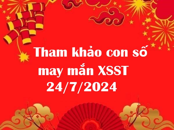 Tham khảo con số may mắn XSST 24/7/2024 hôm nay